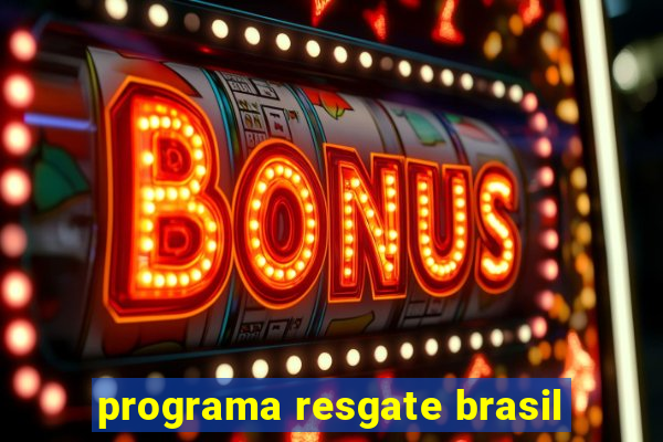 programa resgate brasil